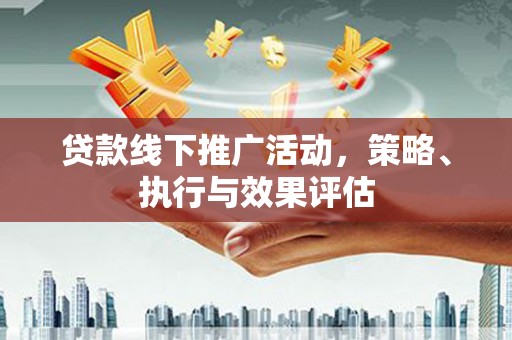 思茅贷款线下推广活动，策略、执行与效果评估