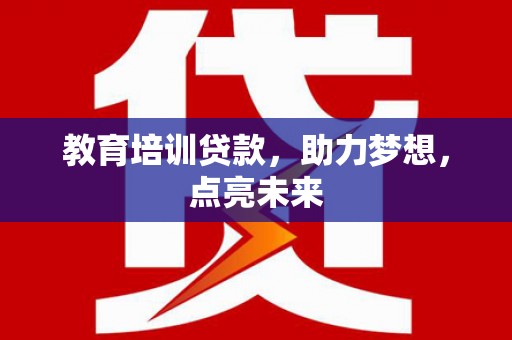 峨边教育培训贷款，助力梦想，点亮未来