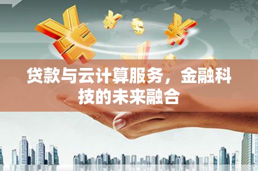 永宁贷款与云计算服务，金融科技的未来融合
