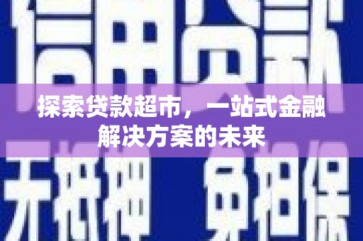 天宁探索贷款超市，一站式金融解决方案的未来