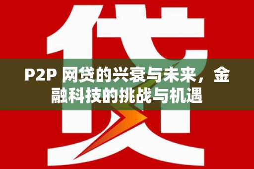 磴口P2P 网贷的兴衰与未来，金融科技的挑战与机遇