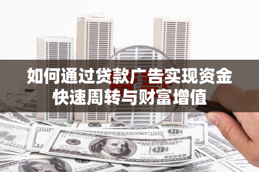 埌东如何通过贷款广告实现资金快速周转与财富增值
