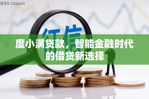 隆昌度小满贷款，智能金融时代的借贷新选择