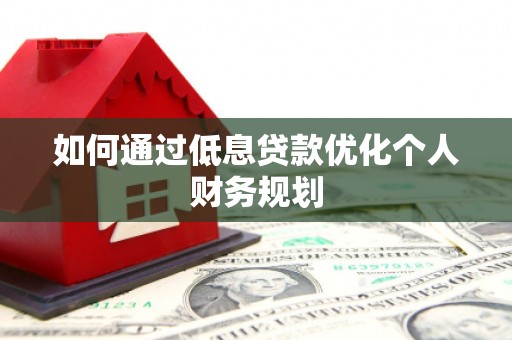 银川如何通过低息贷款优化个人财务规划