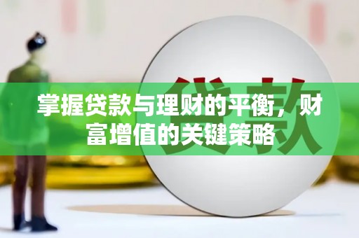 扶余掌握贷款与理财的平衡，财富增值的关键策略