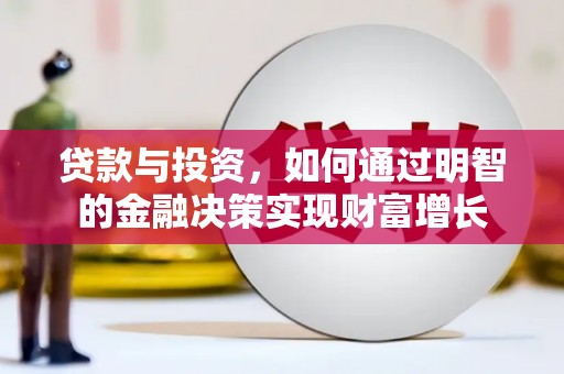 剑阁贷款与投资，如何通过明智的金融决策实现财富增长