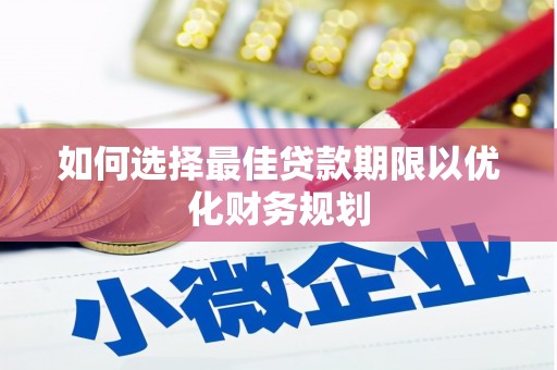 埌东如何选择最佳贷款期限以优化财务规划