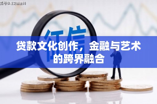 雄安新区贷款文化创作，金融与艺术的跨界融合
