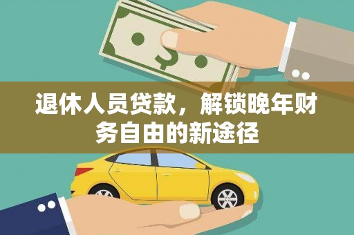 平泉退休人员贷款，解锁晚年财务自由的新途径