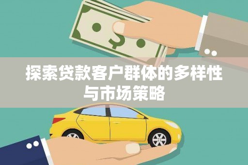 邯郸探索贷款客户群体的多样性与市场策略