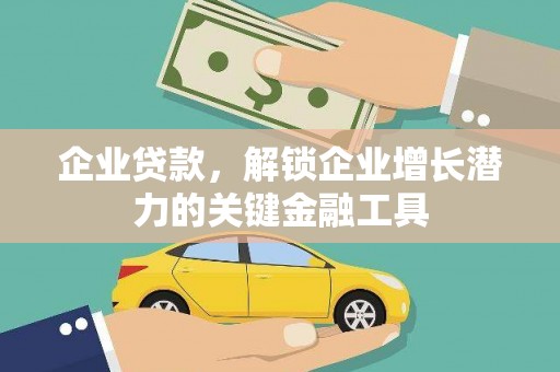 泾县企业贷款，解锁企业增长潜力的关键金融工具