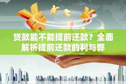 关山贷款能不能提前还款？全面解析提前还款的利与弊