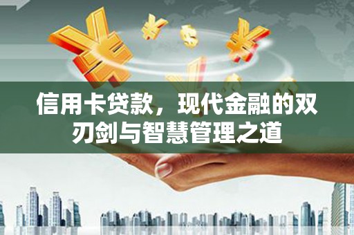 西峰信用卡贷款，现代金融的双刃剑与智慧管理之道