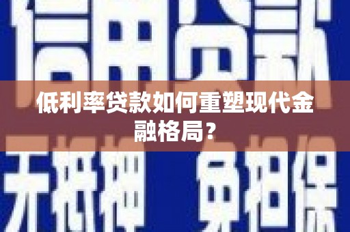 月湖低利率贷款如何重塑现代金融格局？