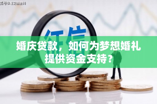 河北婚庆贷款，如何为梦想婚礼提供资金支持？