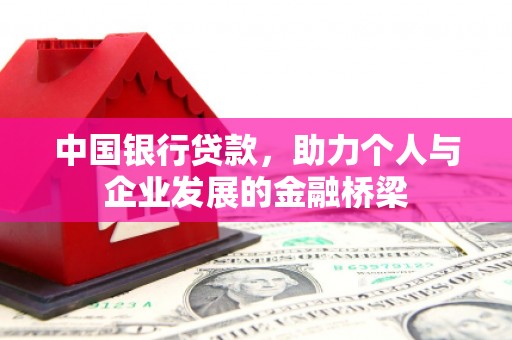 鄯善中国银行贷款，助力个人与企业发展的金融桥梁