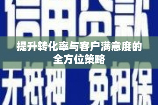 凌河提升转化率与客户满意度的全方位策略