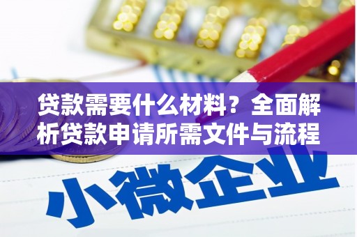 柳东贷款需要什么材料？全面解析贷款申请所需文件与流程
