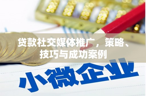 湘西贷款社交媒体推广，策略、技巧与成功案例
