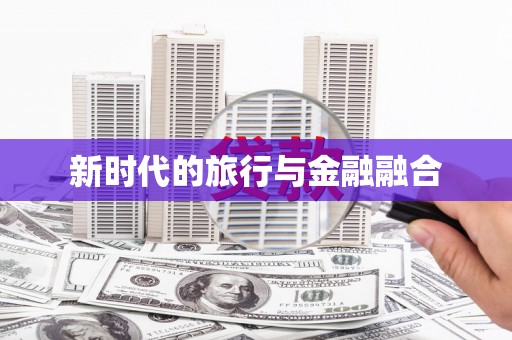 且末新时代的旅行与金融融合