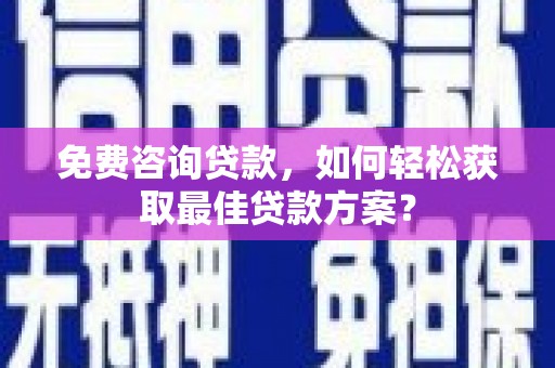 淡水免费咨询贷款，如何轻松获取最佳贷款方案？